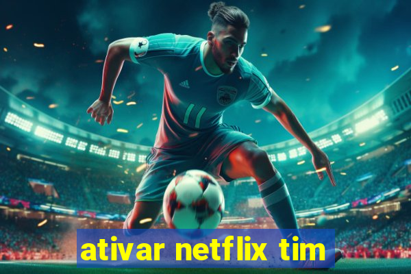 ativar netflix tim